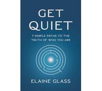 Get Quiet: 7 Simple Paths to the Truth of Who You Are
