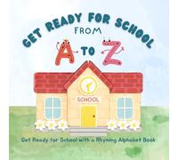 Get Ready for School from A to Z: A Rhyming Alphabet Book to Get Ready for School