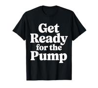 Get Ready for The Pump Motivazione della Forma Fisica |- Maglietta