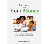 Get Real With Your Money: Your money is personal. How it flows is universal.