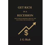 Get Rich in a Recession: How to build freedom, fortune, and focus when the economy fails