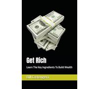 Get Rich: Learn The Key Ingredients To Build Wealth