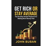 Get Rich or Stay Average: The Brutally Simple Playbook for Making More Money Fast