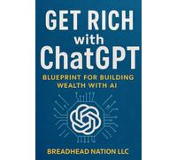 GET RICH WITH ChatGPT: Blueprint For Building Wealth With AI