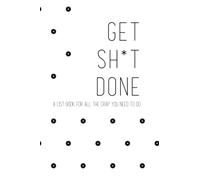 Get Sh*t Done: a list book for all the crap you need to do