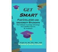 Get Smart for College and University students: The ultimate learning short cut for limitless learning success in academia