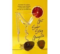 Get Sober, Stay Gangsta: Strategies for anyone looking to quit drinking, reclaim their power, and live an incredible life