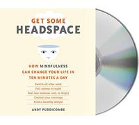 Get Some Headspace: How Mindfulness Can Change Your Life in Ten Minutes a Day