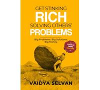 Get Stinking Rich Solving Others Problems: Big Problems. Big Solutions. Big Money