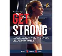 Get strong. L'allenamento di forza al femminile. Ediz. a colori