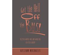 Get the Hell Off the Bus!: Bus! The Warped, Wild, and Wicked Life of a Tour Leader!