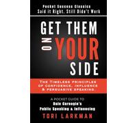 GET THEM ON YOUR SIDE: The Timeless Principles of Confidence, Influence and Persuasive Speaking: A Pocket Guide to Dale Carnegie’s Public Speaking and Influencing Men in Business