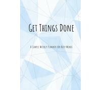 Get Things Done: A Simple Weekly Planner for Busy Minds