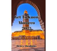 Get To Know Morocco 2025: The Complete Travel Guide From Medina Mysteries to Mountain Escapes