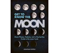 Get to Know the Moon: Moon Phases, Features, and a Day-by-day Guide to the Lunar Cycle