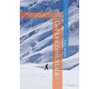 Get Uncomfortable:: 101 Ways to Step Out of Your Comfort Zone and Build Your Emotional Grit