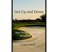 Get Up and Down: Stop Throwing Away Strokes Around the Greens