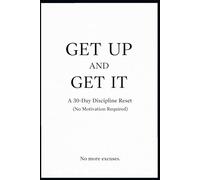 GET UP AND GET IT: A 30-Day Discipline Reset-No Motivation Required