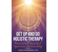 Get Up and Go Holistic Therapy: Practical Tools for Self-Discovery, Empowerment, and Holistic Healing