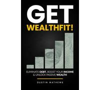 Get WealthFit!: Eliminate Debt, Boost Your Income & Unlock Passive Wealth