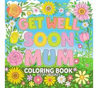 Get Well Soon Mum Coloring Book: Relaxing Images to Color, Gift For Adults, Seniors, Mother, Grandmother, Nan or Mom