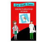Get Well Soon: Nursing Pharmacology Notebook.: Blank Medication Template for Nursing Students.