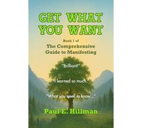 Get What You Want: Book 1 of The Comprehensive Guide to Manifesting