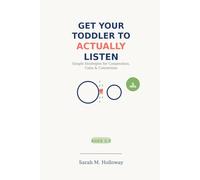 Get You Toddler To Actually Listen: The 5-Minute Connection Method That Reduces Tantrums, Bedtime Battles, and Power Struggles