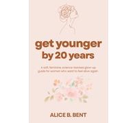GET YOUNGER BY 20 YEARS: A Soft, Feminine, science-backed glow-up guide for women who want to feel alive again