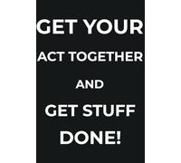 Get Your Act Together and Get Stuff Done!: A Funny Motivational Notebook for Notes, Planning, and Beating Laziness - 110 Pages of Inspiring Chaos