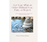Get Your Affairs in Order (Without Fear, Panic, or Regret)-Color Edition: A Practical & Emotional Guide to Designing Peace of Mind and Lasting Freedom