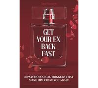 Get Your Ex Back Fast: 21 Psychological Triggers That Make Him Crave You Again