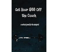 Get Your @$$ Off the Couch: a workout journal for the uninspired
