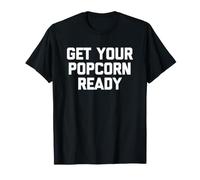 Get Your Popcorn Ready - Divertente Detto Sarcastico Maglietta