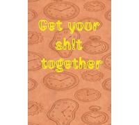 Get Your Sh!t Together