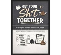 GET YOUR SH*T TOGETHER: A 90-Day Gut Health & Poop Tracking Journal