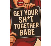 Get Your Sh*t Together Babe: 60 Honest Prompts for Real Self-Reflection (No Sugarcoating. No Excuses)