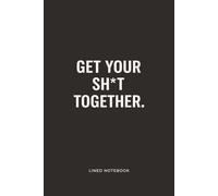 GET YOUR SH*T TOGETHER. (Black Edition): 6” x 9”, College Ruled Lined Notebook, 100 Pages (200 Writable Pages)