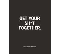 GET YOUR SH*T TOGETHER. (Black Edition): 8.5” x 11”, College Ruled Lined Notebook , 100 Pages (200 Writable Pages)