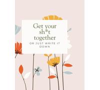 Get Your Sh*t Together (Or Just Write It Down)