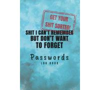 Get Your Shit Sorted: Password Log Book: Shit I Can’t Remember But Don’t Want to Forget
