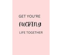 GET YOU'RE FUCKING LIFE TOGETHER: subtly let others know their life is a mess.