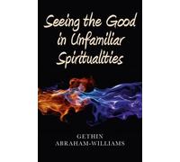 Gethin Abraham-william Seeing the Good in Unfamiliar Spiritualities (Tascabile)