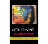 GETHSEMANE BLOOD SACRIFICE: Oaths & Empires - Thesis & Antithesis