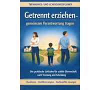 Getrennt erziehen - gemeinsam Verantwortung tragen: Der praktische Leitfaden für stabile Elternschaft nach Trennung und Scheidung - mit Checklisten, Konfliktstrategien und Hochkonflikt-Lösungen