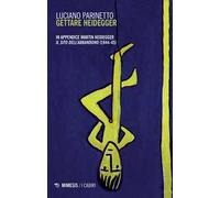 Gettare Heidegger. In appendice: Martin Heidegger «Il sito dell'abbandono» (1944-1945). Nuova ediz.