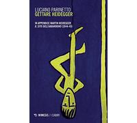 Gettare Heidegger. In appendice: Martin Heidegger «Il sito dell'abbandono» (1944-1945). Nuova ediz.