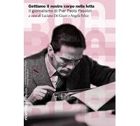 Gettiamo il nostro corpo nella lotta. Il giornalismo di Pier Paolo Pasolini
