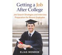 Getting A Job After College: Job Search Strategies and Interview Preparation for Recent Graduates