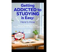 Getting ADDICTED to STUDYING is Easy: Here’s How: Discover Strategies for Shifting Your Procrastination into Passion for Learning